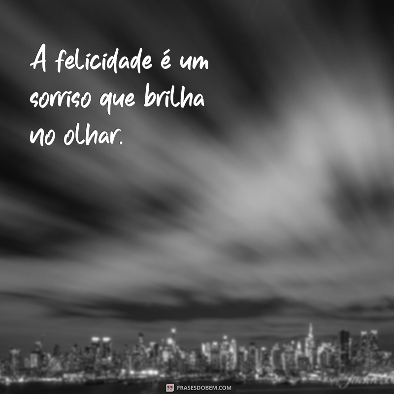 versos sobre felicidade A felicidade é um sorriso que brilha no olhar.