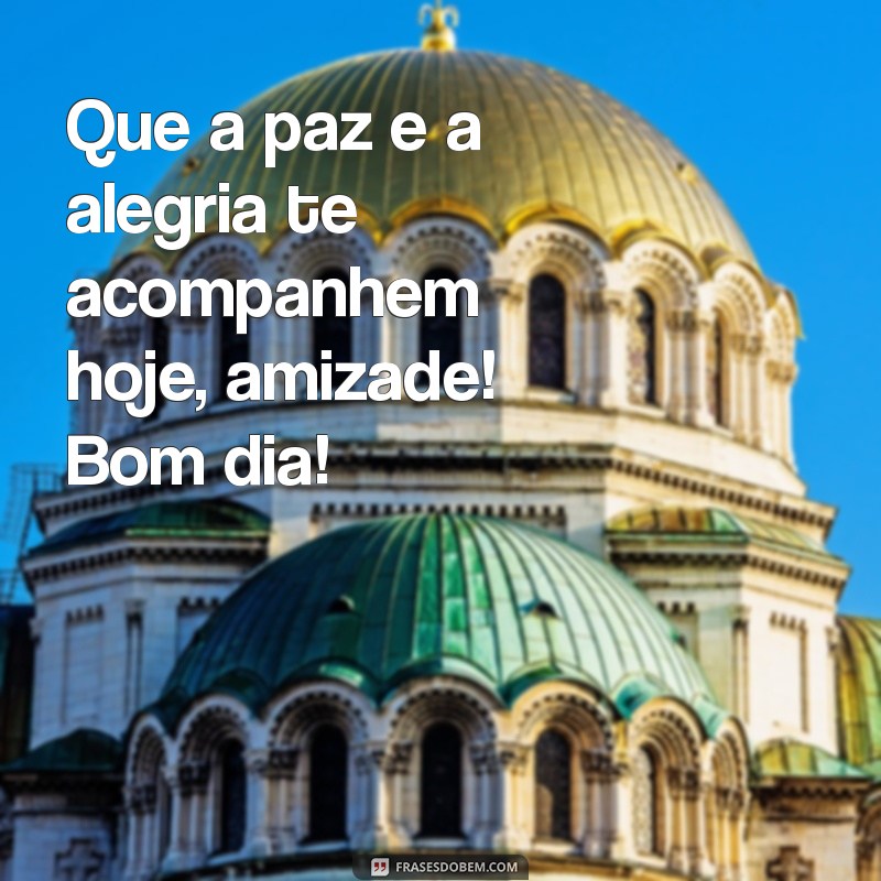 Bom Dia, Amizade: Frases Inspiradoras para Começar o Dia com Alegria 