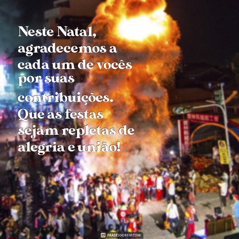 mensagem natal para colaboradores Neste Natal, agradecemos a cada um de vocês por suas contribuições. Que as festas sejam repletas de alegria e união!