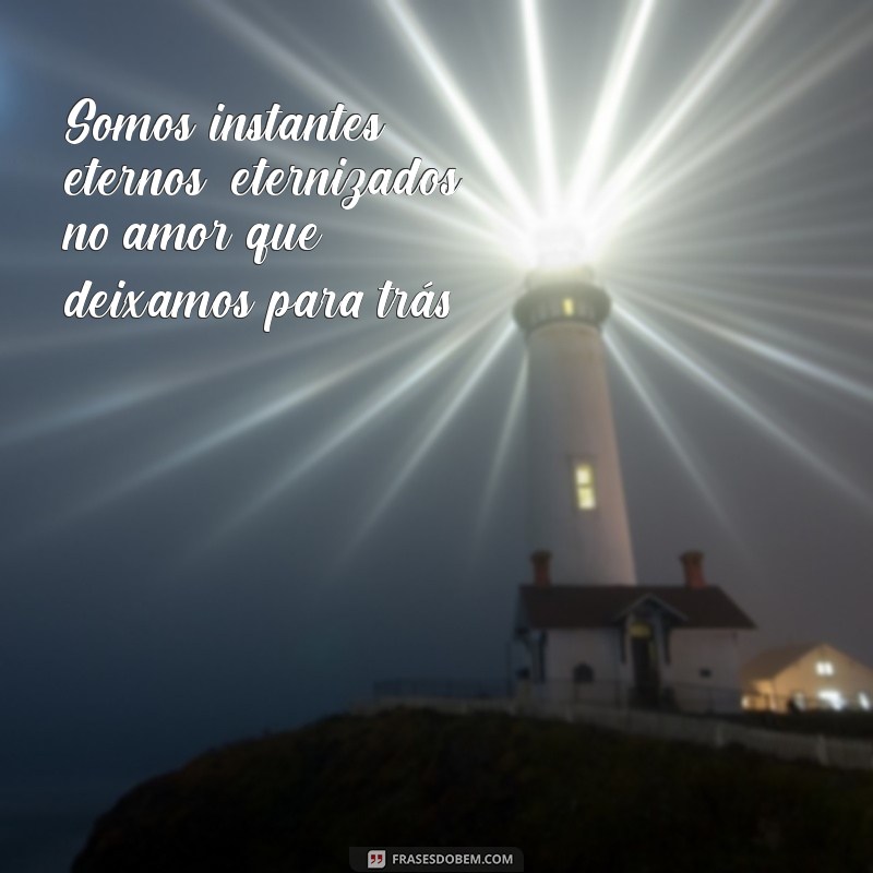 Frases Inspiradoras sobre a Beleza dos Instantes 