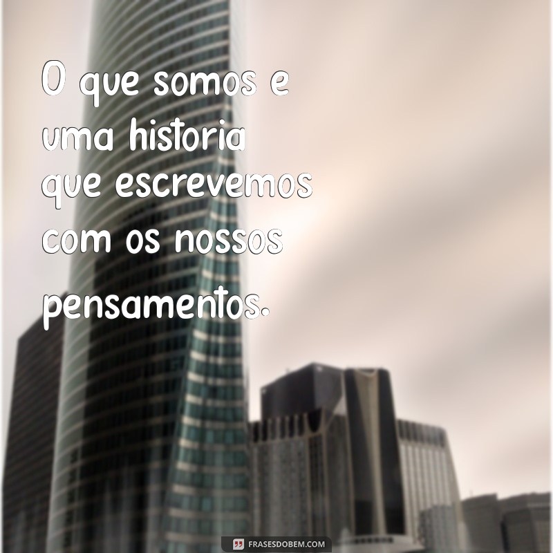 A Importância do Pensamento: Como Nossas Ideias Moldam Quem Somos 