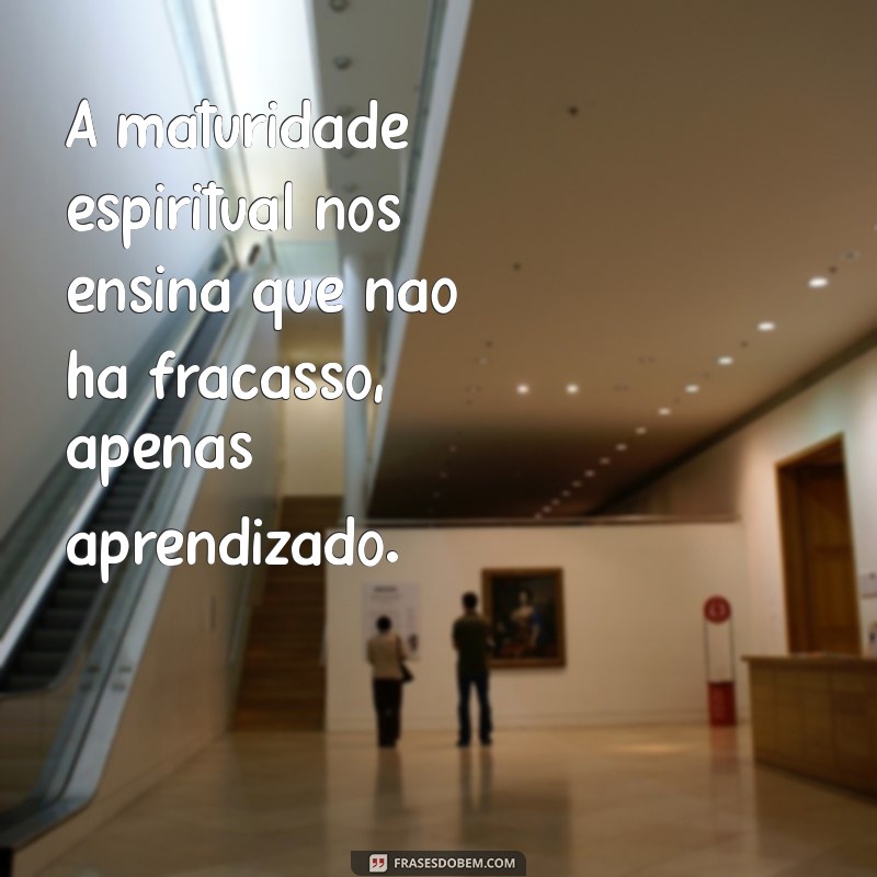 Frases Inspiradoras sobre Maturidade Espiritual: Reflexões para o Crescimento Interior 