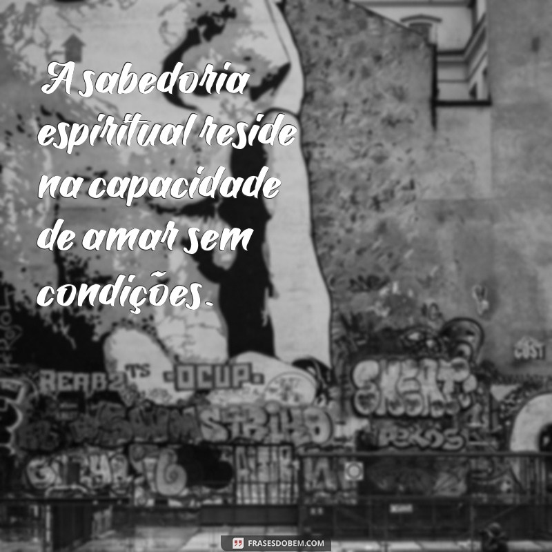 Frases Inspiradoras sobre Maturidade Espiritual: Reflexões para o Crescimento Interior 