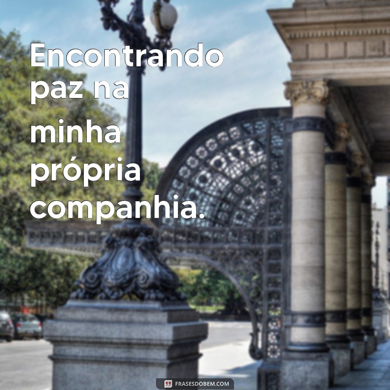 Frases Inspiradoras para Legendar Suas Fotos Sozinha 