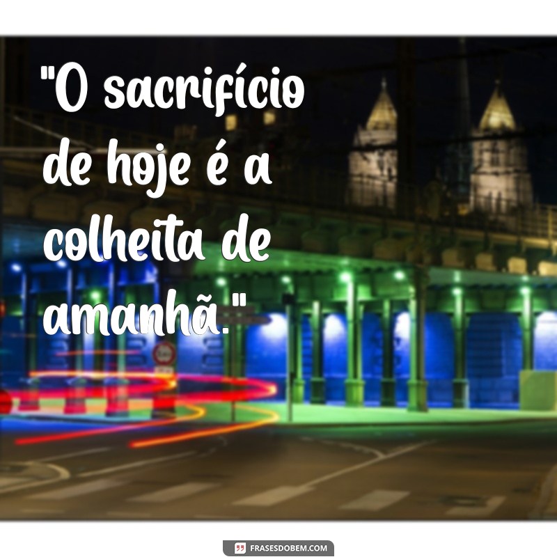 frases de sacrifício e recompensa 