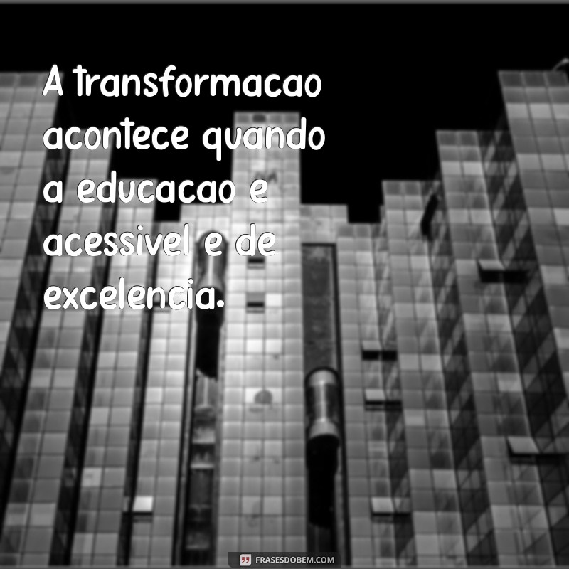 Frases Inspiradoras sobre Educação de Qualidade para Transformar Vidas 