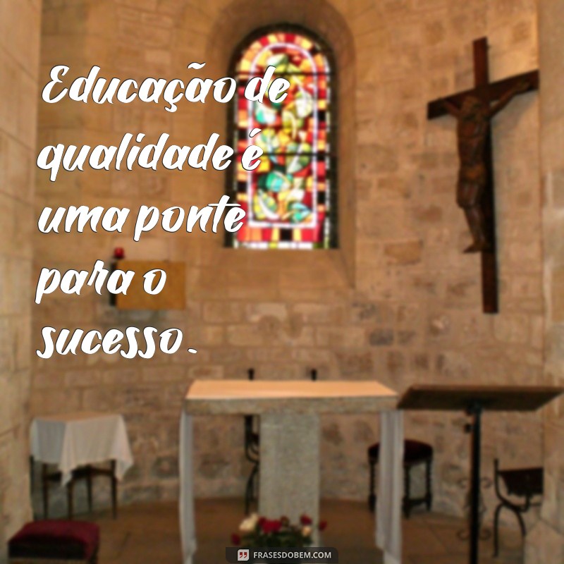 Frases Inspiradoras sobre Educação de Qualidade para Transformar Vidas 