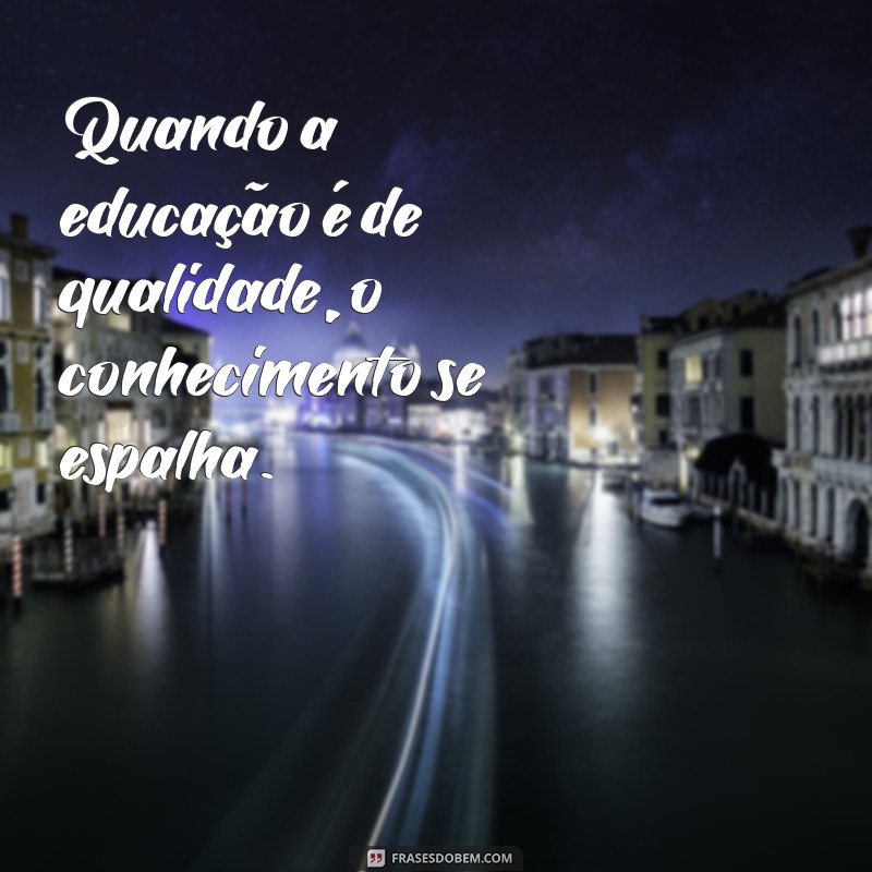 Frases Inspiradoras sobre Educação de Qualidade para Transformar Vidas 