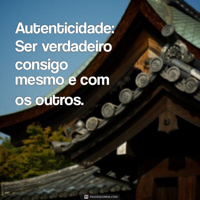 quais sao os meus valores Autenticidade: Ser verdadeiro consigo mesmo e com os outros.