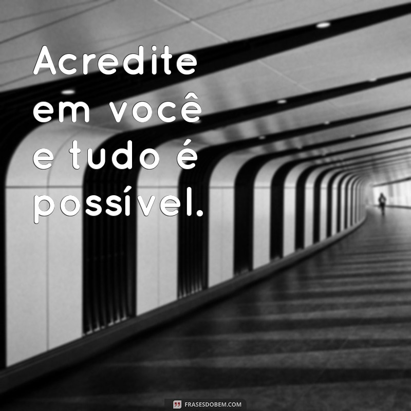 frases curta e motivacional Acredite em você e tudo é possível.