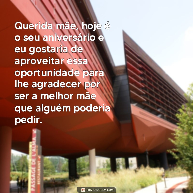 frases texto grande de aniversário para mãe Querida mãe, hoje é o seu aniversário e eu gostaria de aproveitar essa oportunidade para lhe agradecer por ser a melhor mãe que alguém poderia pedir.