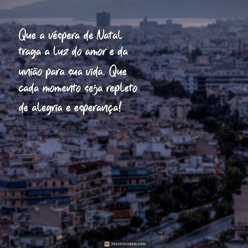 mensagem para véspera de natal Que a véspera de Natal traga a luz do amor e da união para sua vida. Que cada momento seja repleto de alegria e esperança!