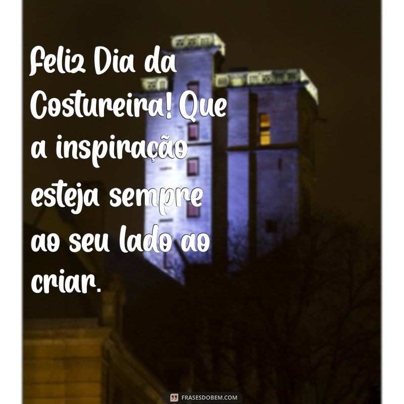 Mensagens Inspiradoras para Celebrar o Dia da Costureira 