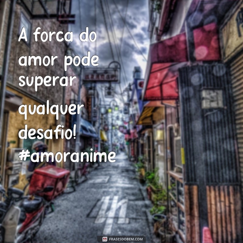 Descubra as melhores frases para legendar suas fotos de animes! 