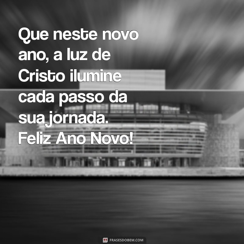 mensagem de feliz ano novo evangélico Que neste novo ano, a luz de Cristo ilumine cada passo da sua jornada. Feliz Ano Novo!