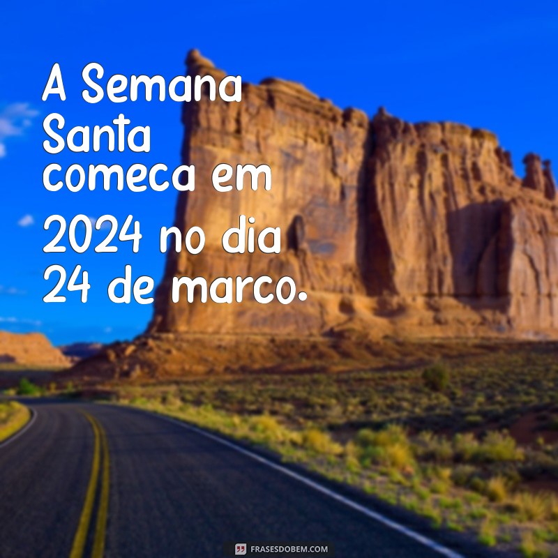 semana santa vai cair que dia A Semana Santa começa em 2024 no dia 24 de março.