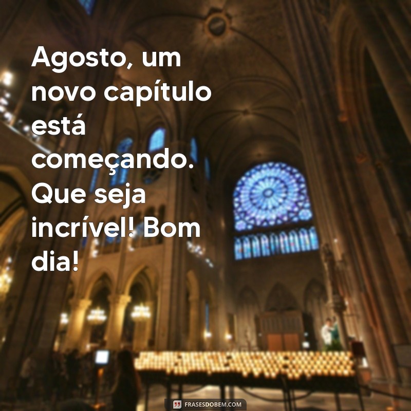 Bem-vindo Agosto: 29 Frases Inspiradoras para Começar o Mês com Boa Energia 