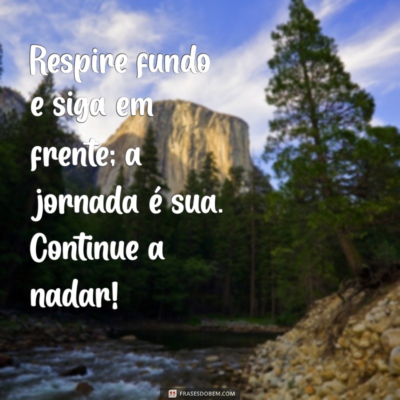 Frases Inspiradoras: Continue a Nadar e Supere os Desafios da Vida 