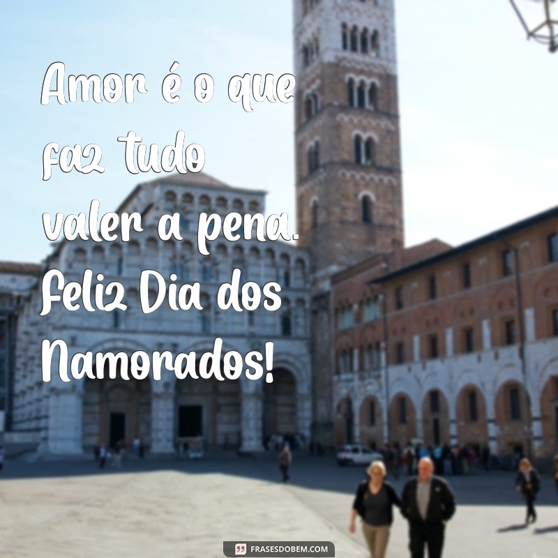 feliz dia dos namorados frases pequenas Amor é o que faz tudo valer a pena. Feliz Dia dos Namorados!