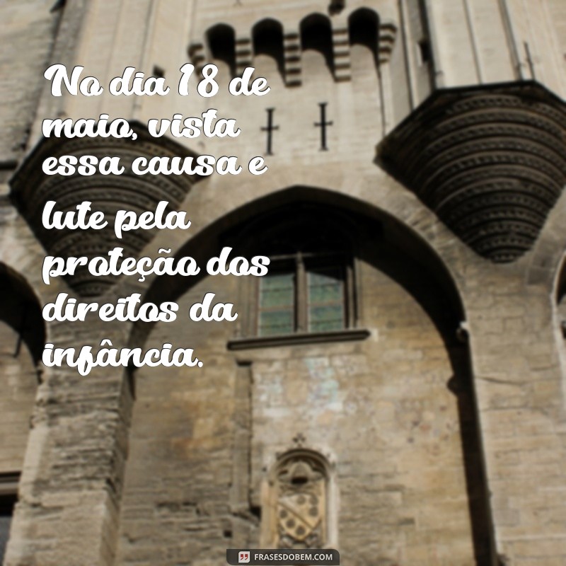 Descubra as melhores frases sobre o Dia 18 de Maio e faça bonito na luta contra a violência! 