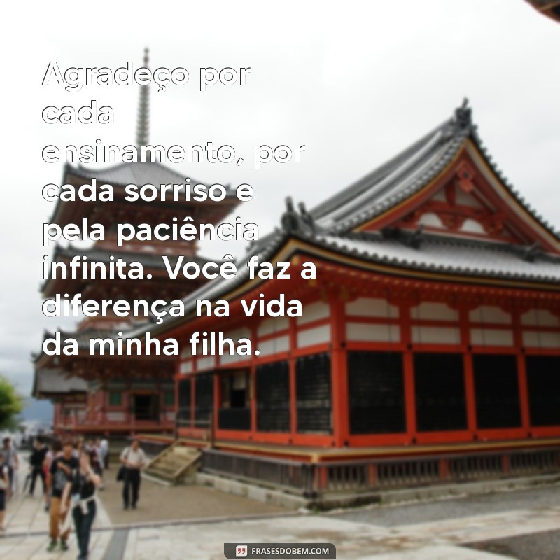 frases de agradecimento para professora da minha filha Agradeço por cada ensinamento, por cada sorriso e pela paciência infinita. Você faz a diferença na vida da minha filha.