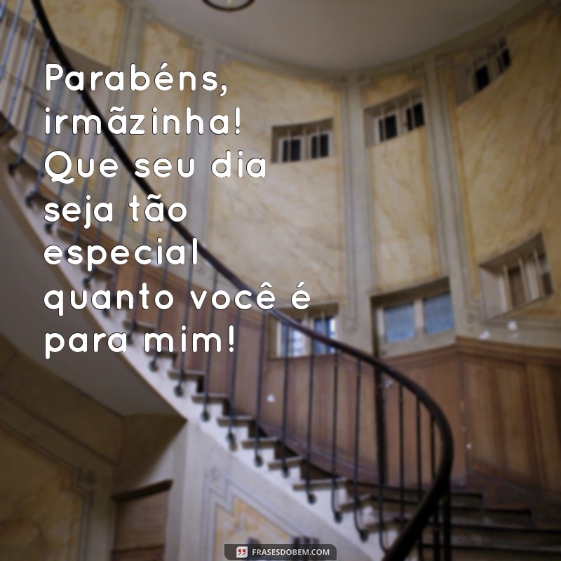 parabéns irmã mais nova Parabéns, irmãzinha! Que seu dia seja tão especial quanto você é para mim!