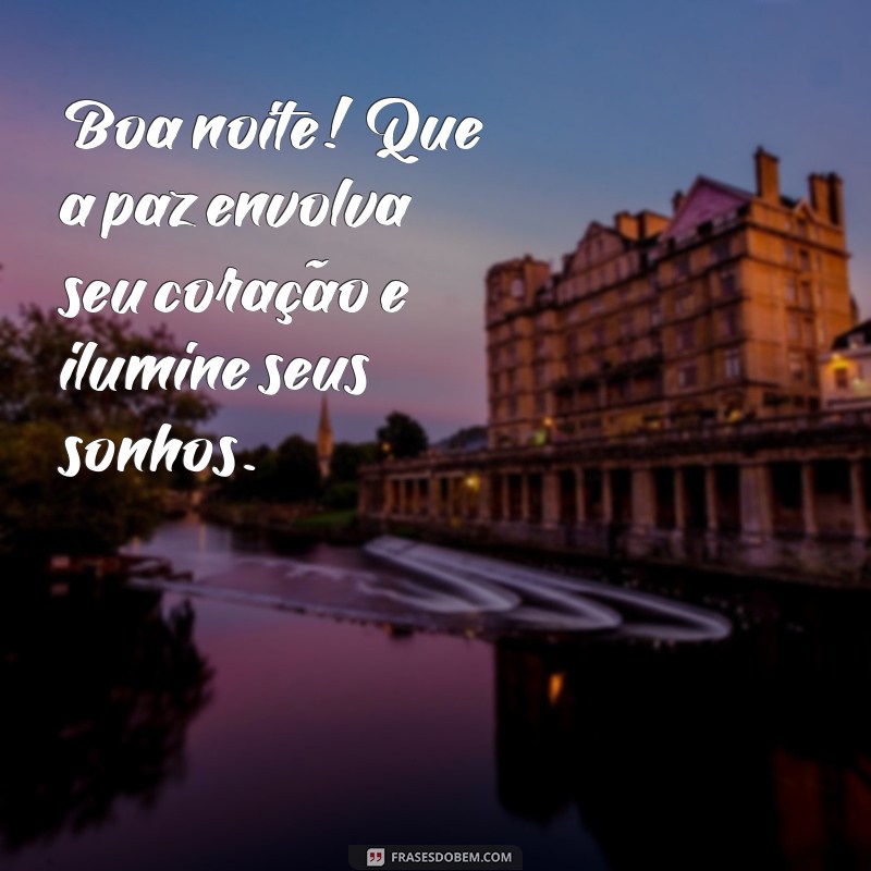 boa noite com muita paz Boa noite! Que a paz envolva seu coração e ilumine seus sonhos.