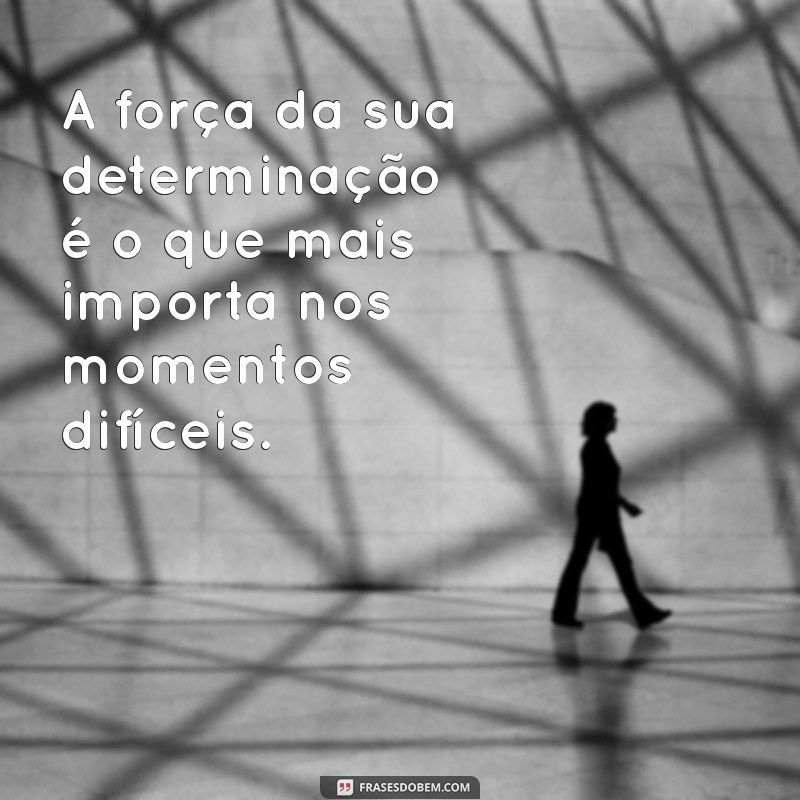 Mensagens Inspiradoras para Aumentar seu Ânimo e Força em Momentos Difíceis 