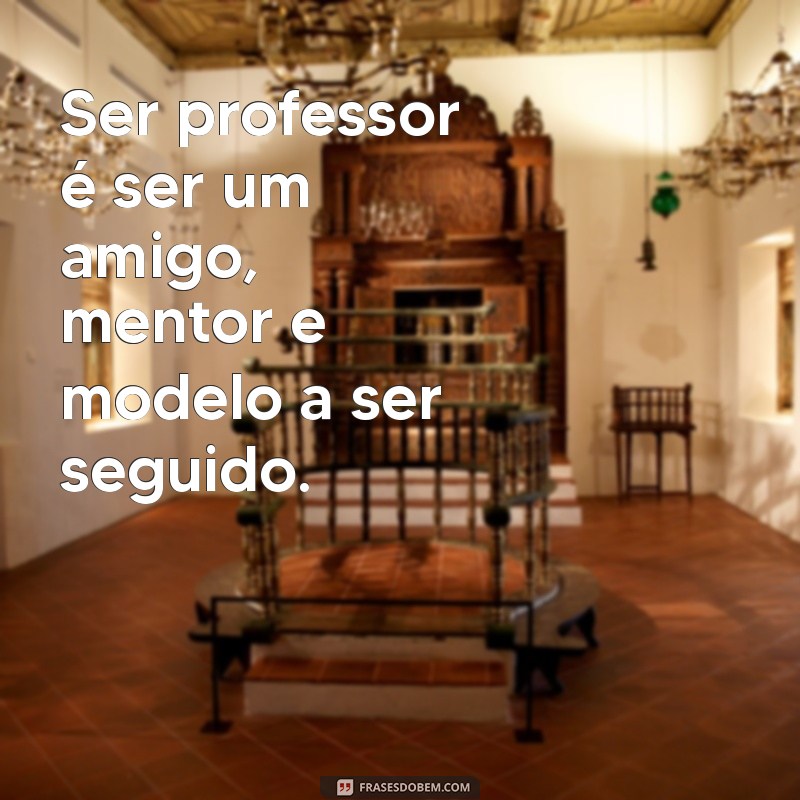 Frases Inspiradoras sobre Ser Professor: A Essência da Educação 