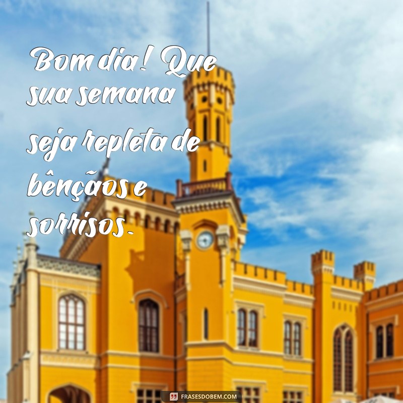 bom dia feliz semana abençoada Bom dia! Que sua semana seja repleta de bênçãos e sorrisos.