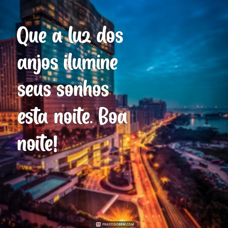 boa noite com anjos de luz Que a luz dos anjos ilumine seus sonhos esta noite. Boa noite!