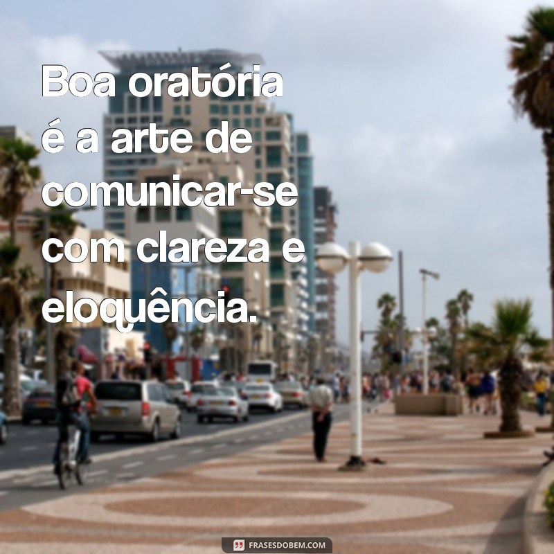 boa oratória significado Boa oratória é a arte de comunicar-se com clareza e eloquência.