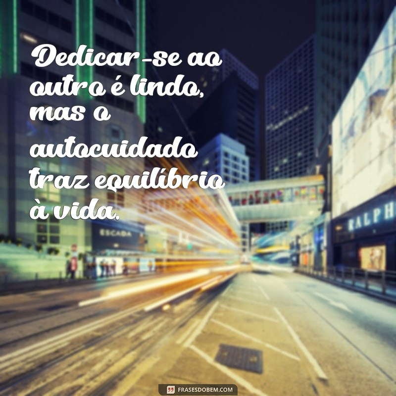 Frases Inspiradoras sobre a Importância do Cuidado para Quem Cuida 