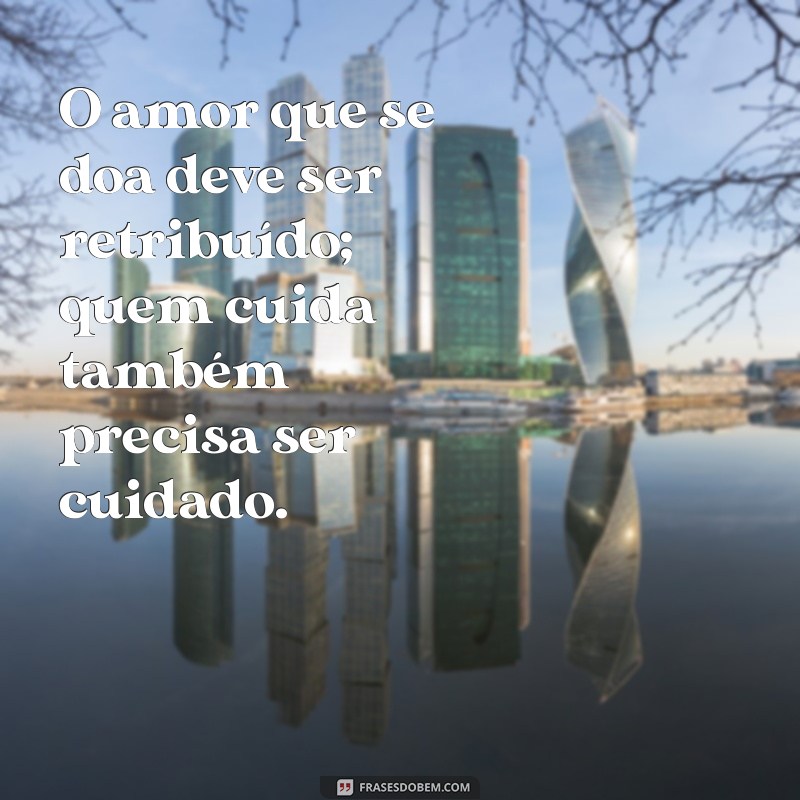 Frases Inspiradoras sobre a Importância do Cuidado para Quem Cuida 