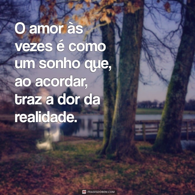 Frases Impactantes sobre o Amor que Machuca: Reflexões e Aprendizados 