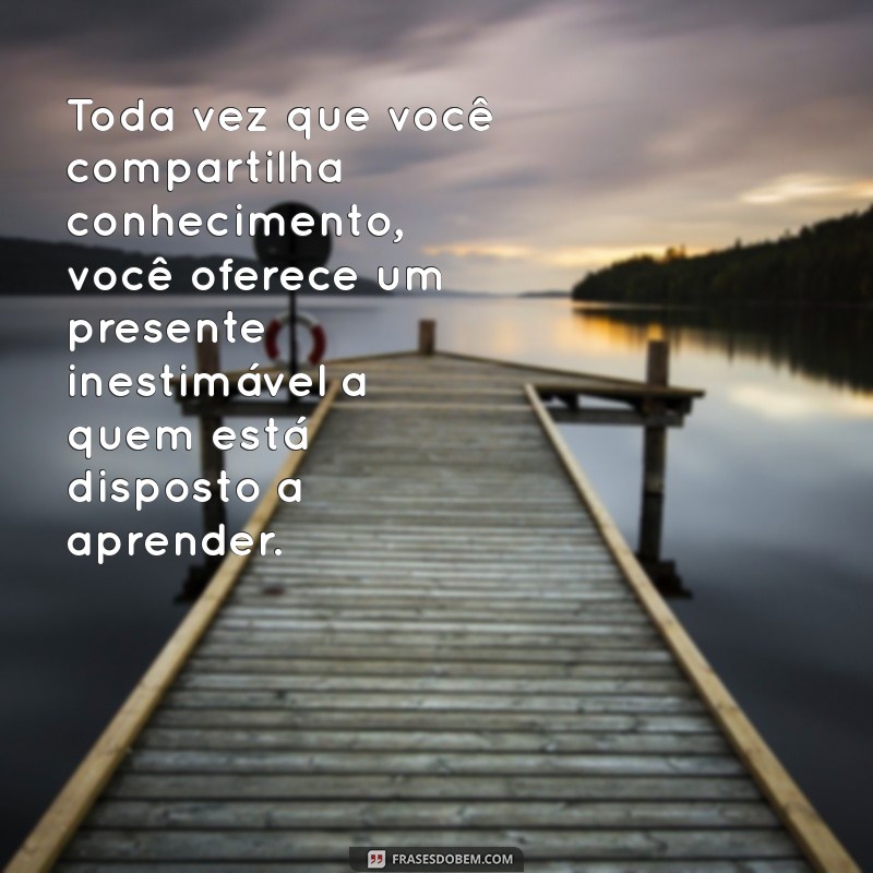 Frases Inspiradoras para Compartilhar Conhecimento e Aprendizado 