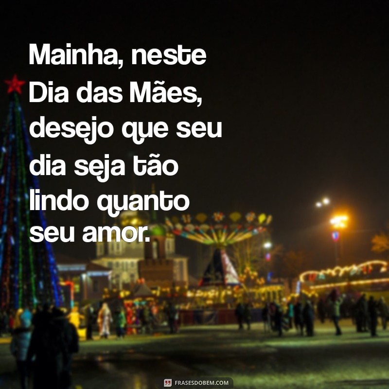 Celebrando o Amor: Feliz Dia das Mães para Minha Mainha 