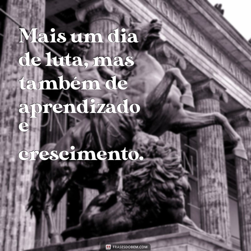 Frases Inspiradoras para Encarar Mais um Dia de Luta 