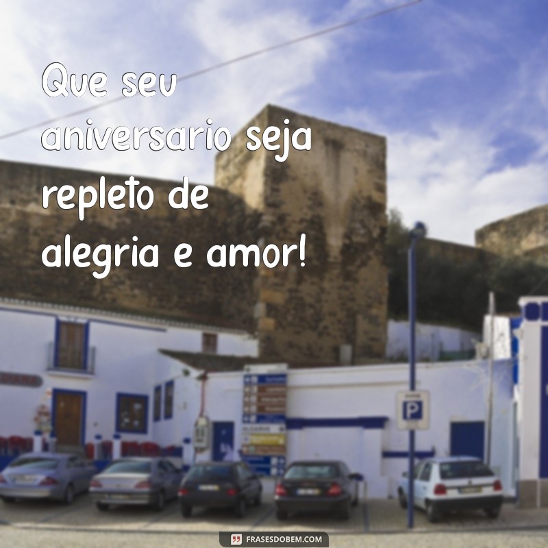 frases de aniversário simples e bonita Que seu aniversário seja repleto de alegria e amor!