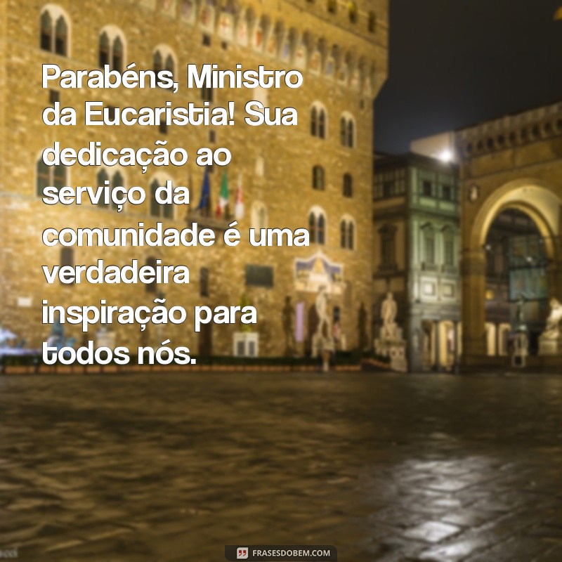 mensagem de parabéns para ministro da eucaristia Parabéns, Ministro da Eucaristia! Sua dedicação ao serviço da comunidade é uma verdadeira inspiração para todos nós.