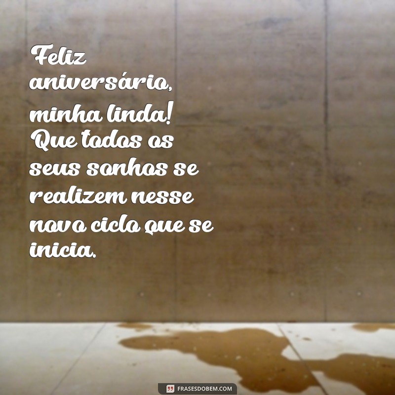 frases feliz aniversário linda Feliz aniversário, minha linda! Que todos os seus sonhos se realizem nesse novo ciclo que se inicia.