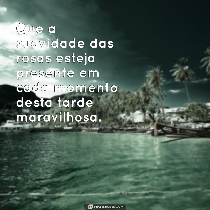 Mensagens de Boa Tarde: Encante com Frases e Imagens de Rosas 