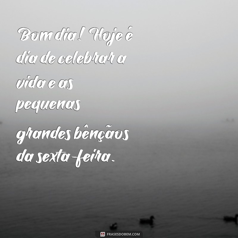 Frases Inspiradoras de Bom Dia para uma Sexta-Feira Abençoada 