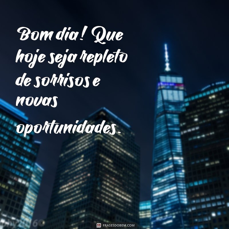 uma mensagem de bom dia para hoje Bom dia! Que hoje seja repleto de sorrisos e novas oportunidades.