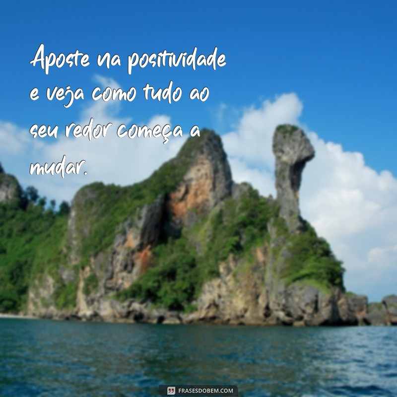 Frases Inspiradoras de Pessoas com Energia Positiva para Transformar Seu Dia 