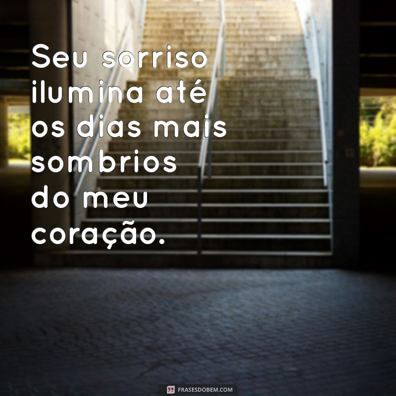 frases de amor para mulher Seu sorriso ilumina até os dias mais sombrios do meu coração.