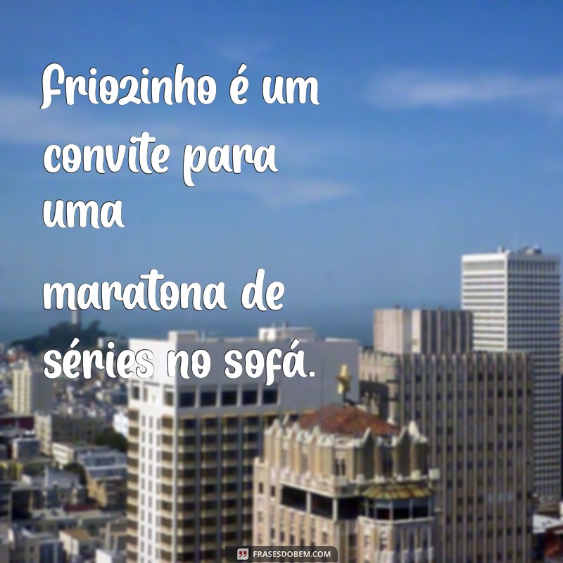 Frases Inspiradoras para Aproveitar o Friozinho com Charme 