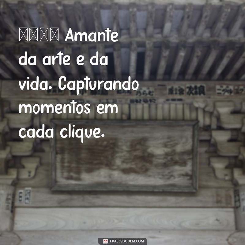 biografia para perfil do whatsapp 🎨 Amante da arte e da vida. Capturando momentos em cada clique.