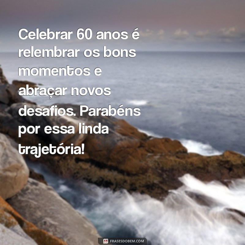 Mensagens Inspiradoras para Celebrar 60 Anos: Comemorações e Reflexões 