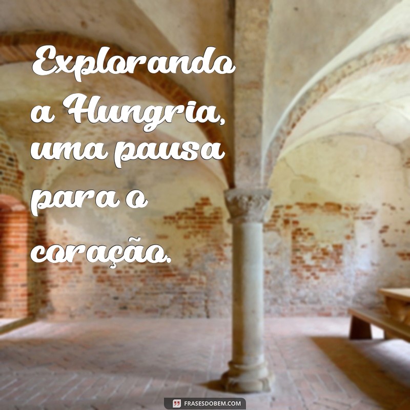 Frases Inspiradoras para Legendar Suas Fotos na Hungria 